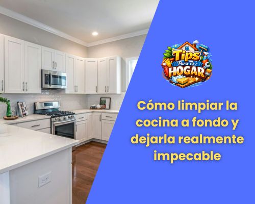 Cómo limpiar la cocina a fondo y dejarla realmente impecable