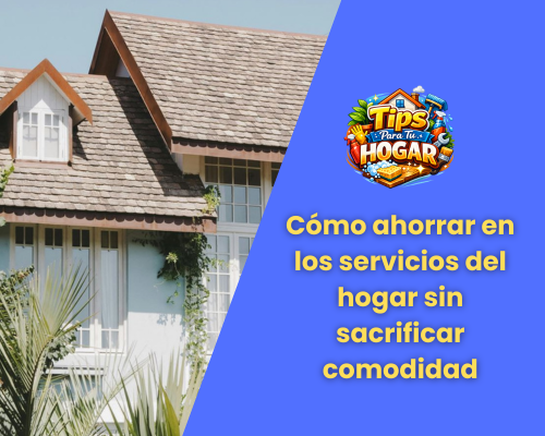 Cómo ahorrar en los servicios del hogar sin sacrificar comodidad